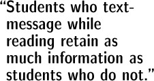 Students who text-message while reading retain as much information as those who do not.